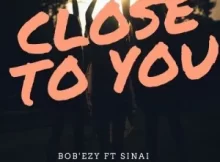 Bob’ezy – Close To You ft Sinai