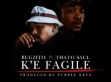 Bugzito Ft Thato Saul – K’E FAGILE