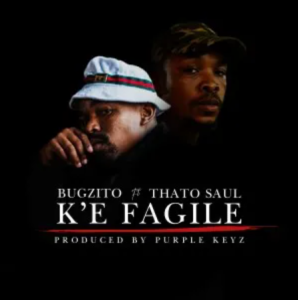 Bugzito Ft Thato Saul – K’E FAGILE