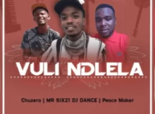 Chuzero x Mr Six21 DJ Dance & Peace Maker Vuli Ndlela