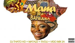 Dj Thato HD – Mama Wa Batwana ft. Matazz , Tivoli & Vigo Mix SA (Leak)