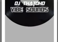 Dj ThatoHD – Vibe Sounds ft. Matazz & Vigo Mix SA (Leak)