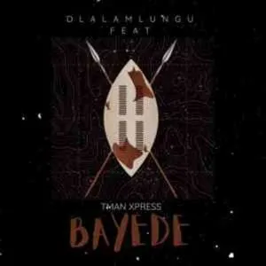 Dlala Mlungu & T-man Xpress – Bayede