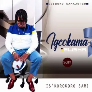 Igcokama Elisha New Album, Songs 2020 (Isikorokoro Sami)