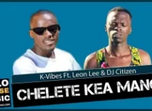 K-Vibes – Chelete Kea Mang Ft. Leon Lee & DJ Citizen