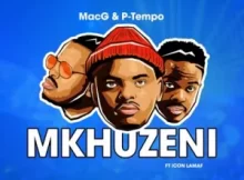 MacG ft P-Tempo, Icon Lamaf – Mkhuzeni