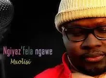 Mxolisi – Mina Ngiyaz’fela Ngawe