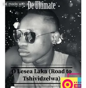 De Ultimate – O Lesea Laka (Road to Tshividzelwa)