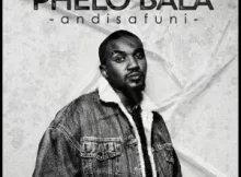 Phelo Bala – Angisafuni