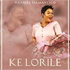 Pleasure Tsa Manyalo – Ke Lorile