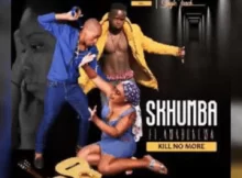 SKHUMBA FT AMABONGWA 2020 – KILL NO MORE