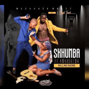 SKHUMBA FT AMABONGWA 2020 – KILL NO MORE