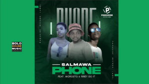 Salmawa – Phone Ft Morosto & Rirey Doit