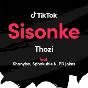 Sisonke – Thozi Ft. Khanyisa, PD JOKES