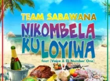 Team Sabawana – Nikombela Ku Loyiwa ft. Vaice & DJ Number One