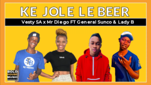 Vesty Sa x Mr Diego – Ke jole Le Beer Ft. General Sunco X Lady B