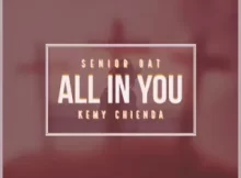 Senior Oat – All In You Ft. Kemy Chienda Fakaza