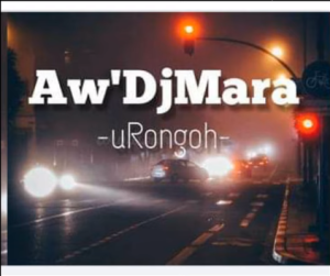 Aw’DjMara – uRongoh (iYobanjani rec) Gospel Gqom