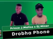 Prince J Malizo x Dj Miner – Drobha Phone (Original)