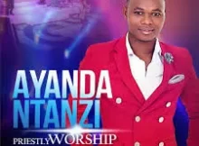 Ayanda Ntanzi – Priestly Worship