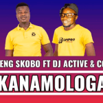 Kanamologa – Elaneng Skobo ft DJ Active & Cooby