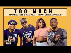 Mapara A JAZZ & Makhadzi – Too Much Ft Rude Kid Venda