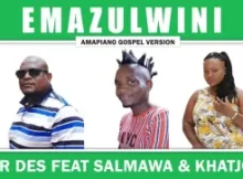 Mr Des – Emazulwini [Feat. Salmawa & Khatjo]