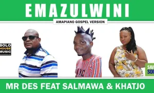 Mr Des – Emazulwini [Feat. Salmawa & Khatjo]