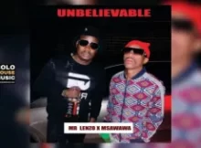 Mr Lenzo x Msawawa – Unbelievable (Original)