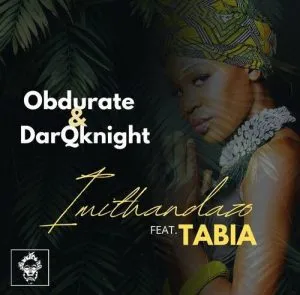 Obdurate & DarQknight – Imithandazo ft. Tabia