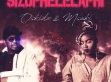 Oskido & Msaki – Sizophelaphi (Uzophelelaphi)