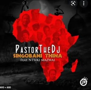 PastorTheDJ ft. Ntsiki Mazwai – Singobani Thina