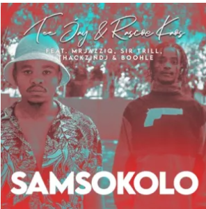 Tee Jay & Rascoe Kaos Feat. Mr JazziQ, Sir Trill, ThackzinDJ & Boohle – Samsokolo