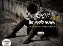 TopCha – Thi Ngoto Nanga Ft Prolific & Ras Canly