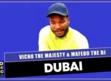 Vicho the Majesty – Dubai ft Mafedo The Dj