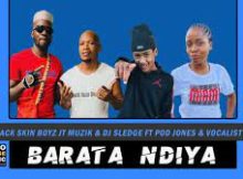 Black Skin Boyz x JT Muzik & DJ Sledge – Ba Rata Ndiya ft Pod Jones & Vocalist Sphe