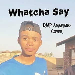 DMP whatcha say Amapiano remix Mp3 Download Fakaza