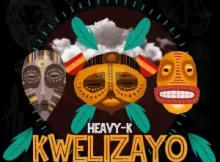 Heavy-K – Kwelizayo (feat. Mazet & Thakzin)