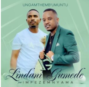 Lindani Gumede – Ungamthemb’umuntu Ft. Imfezemnyama