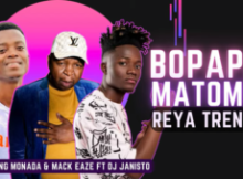 King Monada & Mack Eaze – Bopapa matome Ft. Dj Janisto [ Reya Trenda]