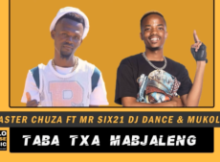 Master Chuza – Taba Txa Mabjaleng Ft. Mr Six21 DJ Dance & Mukololo