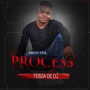 Tebza De DJ – Trust the Process ft. DJ Nomza The King Mp3 Download 