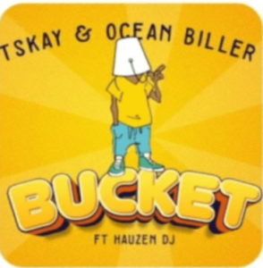 Tskay ft Ocean Biller & Hauzen DJ – Bucket