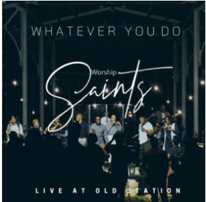 Worship Saints – Whatever You Do (Live)