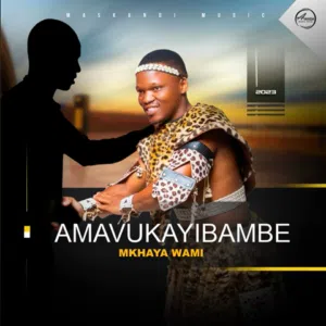 Amavukayibambe – Mkhaya wami Ft. Bahubhe