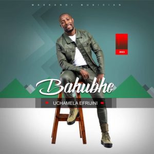 Bahubhe New Album 2023 Uchamela Efrijini Mp3 Download