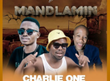 Charlie one – Mandlamin Ft 071Nelly The Master Beat & Mara Bicco Banna