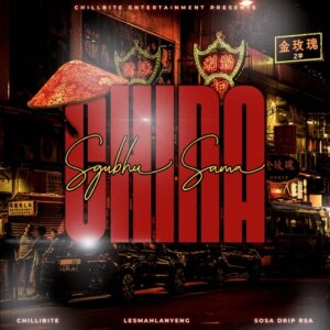 Chillibite & Lesmahlanyeng – ‎Sgubhu Sama China ft. Sosa Drip RSA