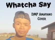 DMP – Watcha Say Amapiano