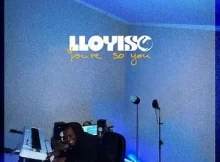 Lloyiso - You Are So You Mp3 Download Fakaza